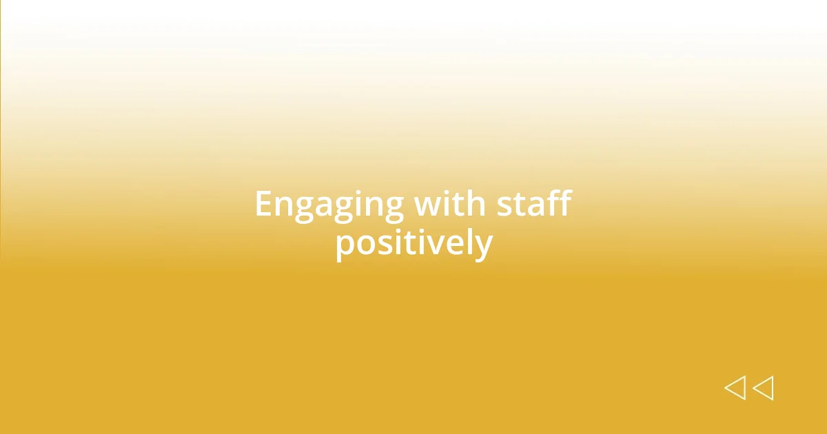 Engaging with staff positively