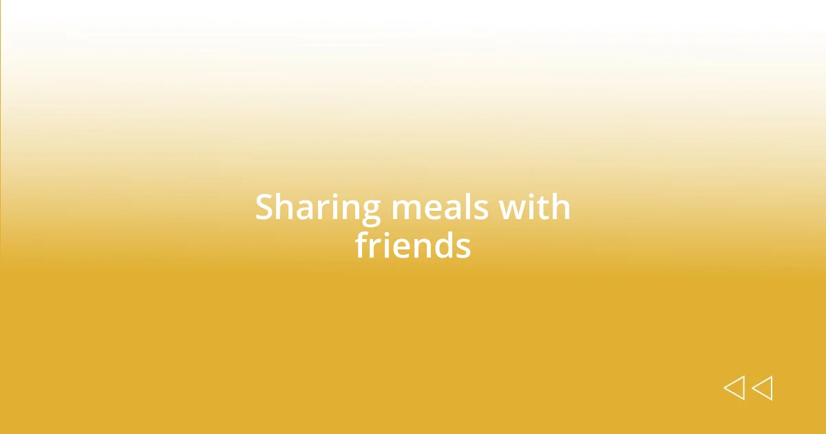 Sharing meals with friends