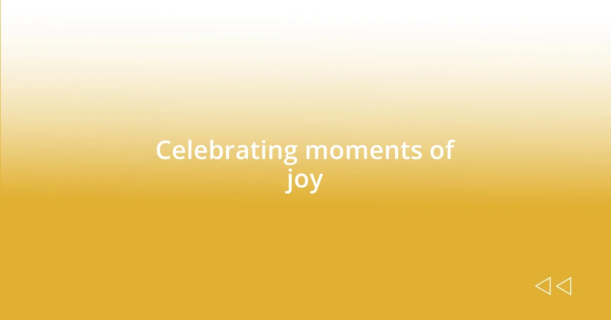 Celebrating moments of joy