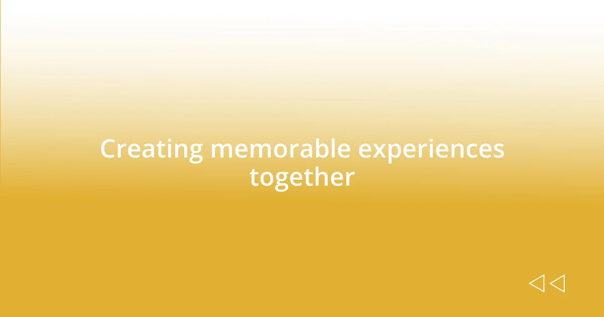 Creating memorable experiences together