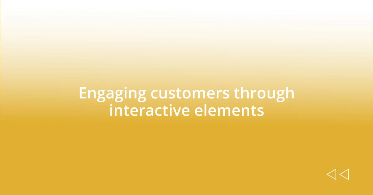 Engaging customers through interactive elements