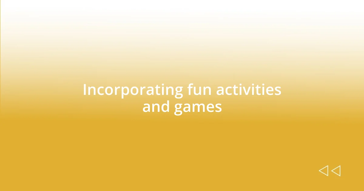 Incorporating fun activities and games