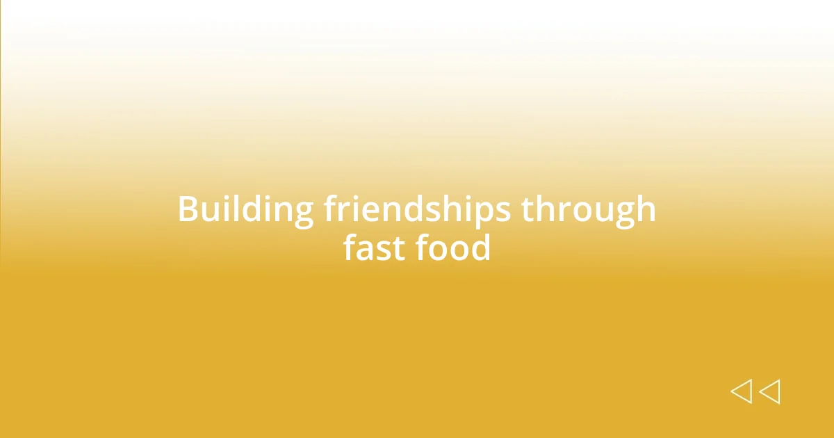 Building friendships through fast food