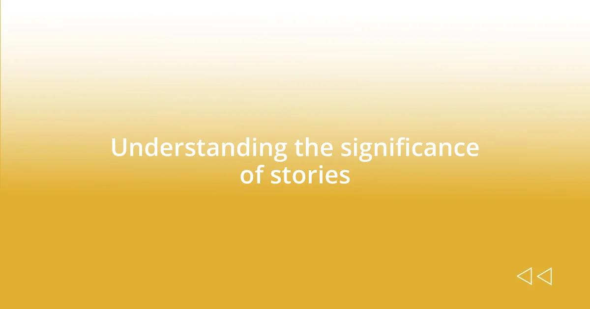 Understanding the significance of stories