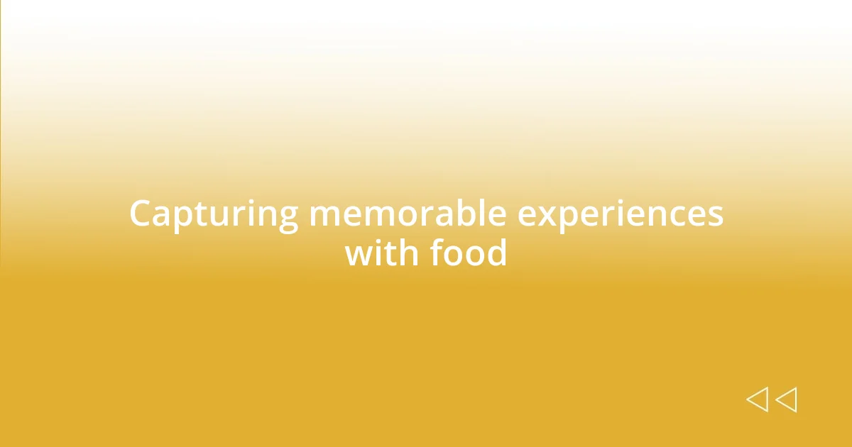 Capturing memorable experiences with food