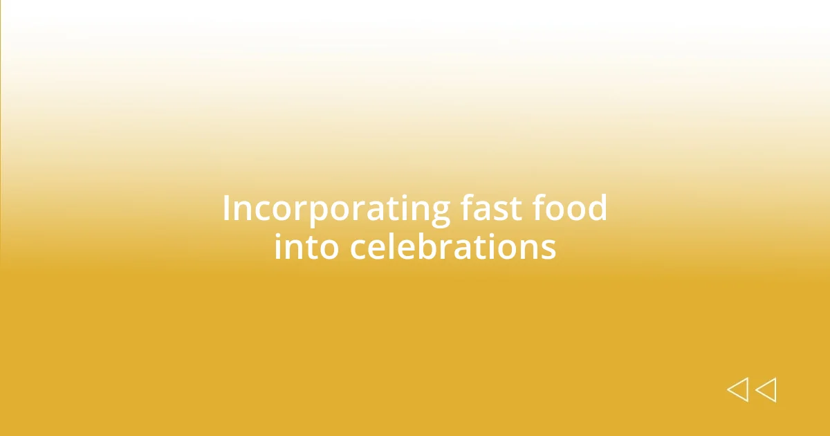 Incorporating fast food into celebrations