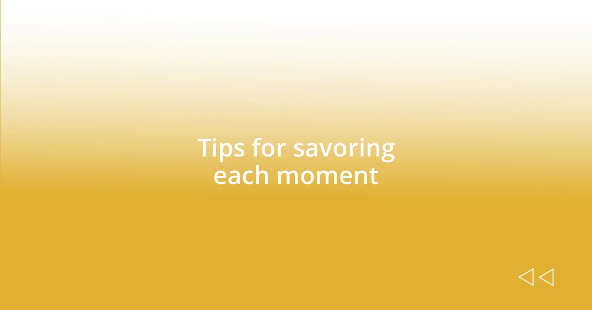 Tips for savoring each moment