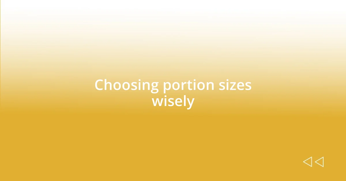 Choosing portion sizes wisely