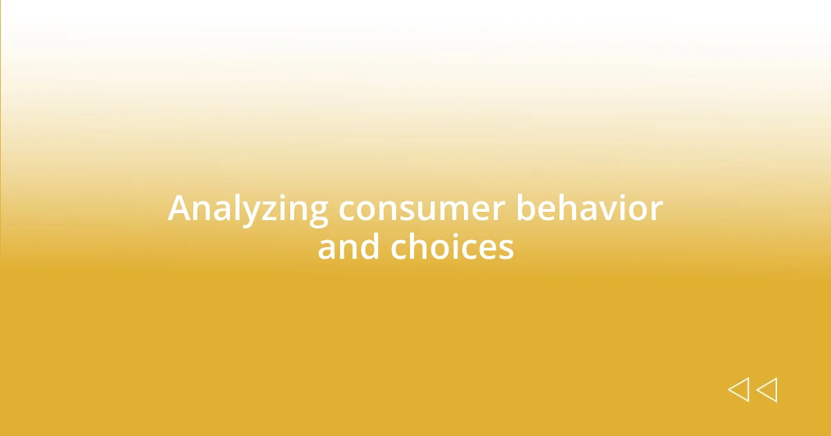 Analyzing consumer behavior and choices