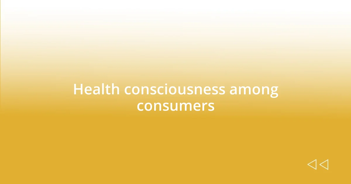 Health consciousness among consumers