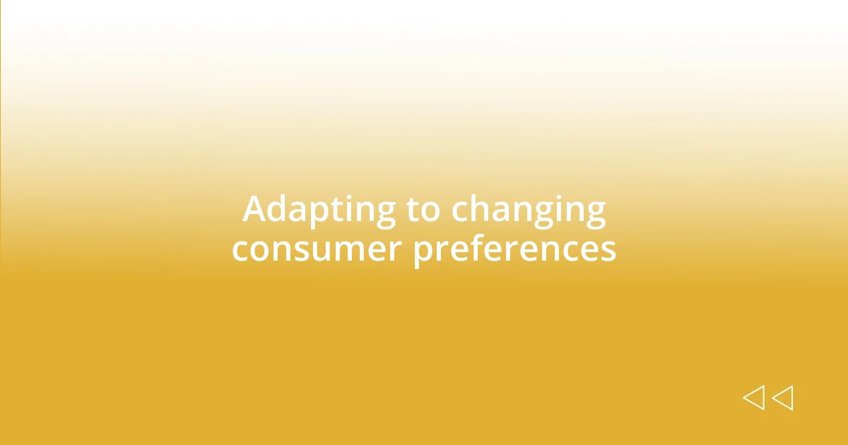 Adapting to changing consumer preferences