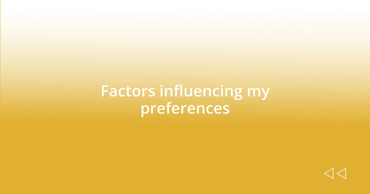 Factors influencing my preferences