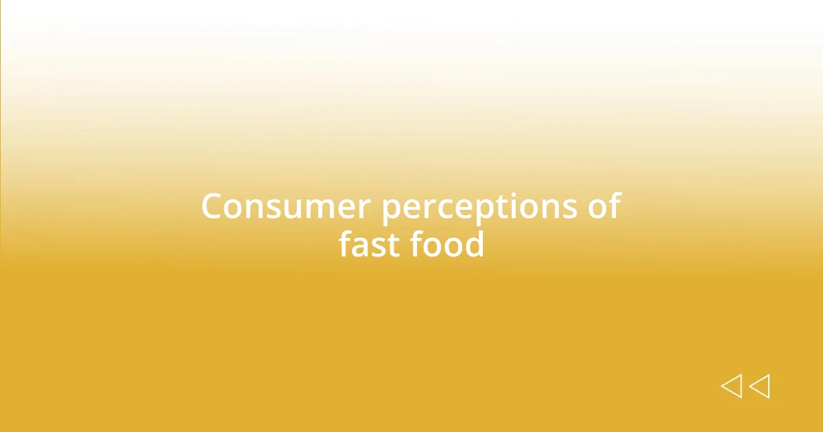 Consumer perceptions of fast food