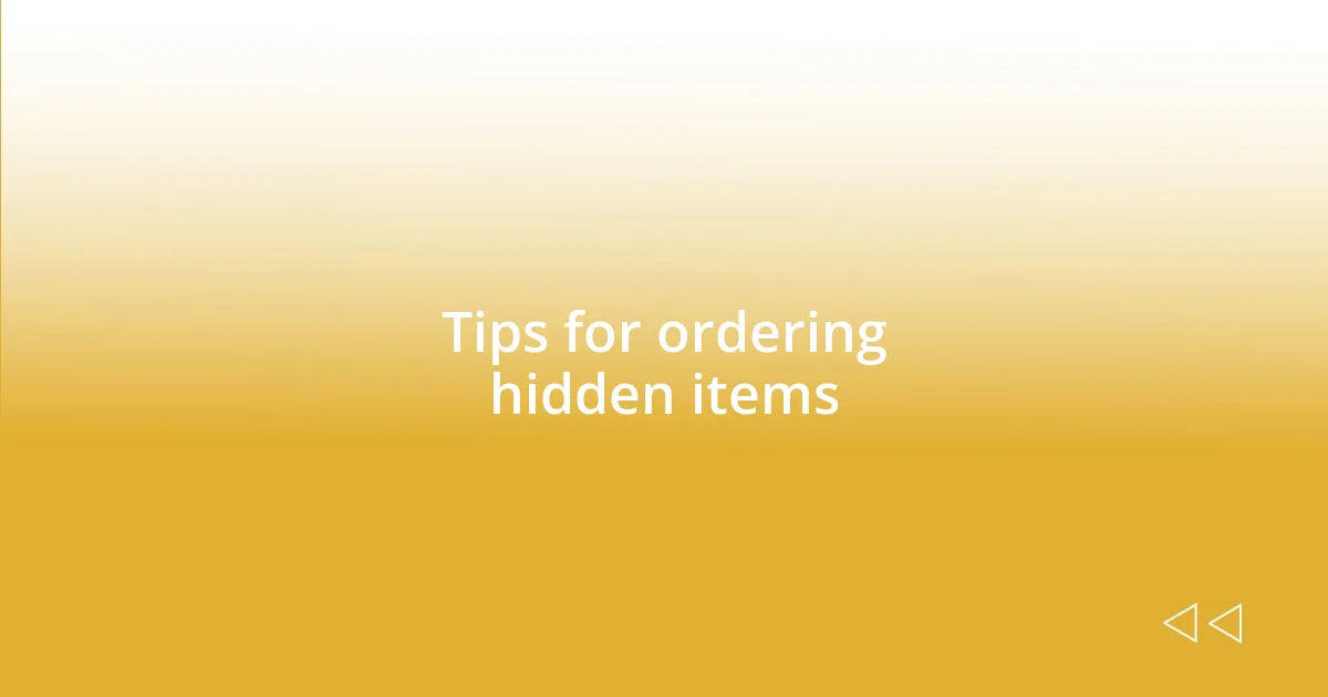 Tips for ordering hidden items