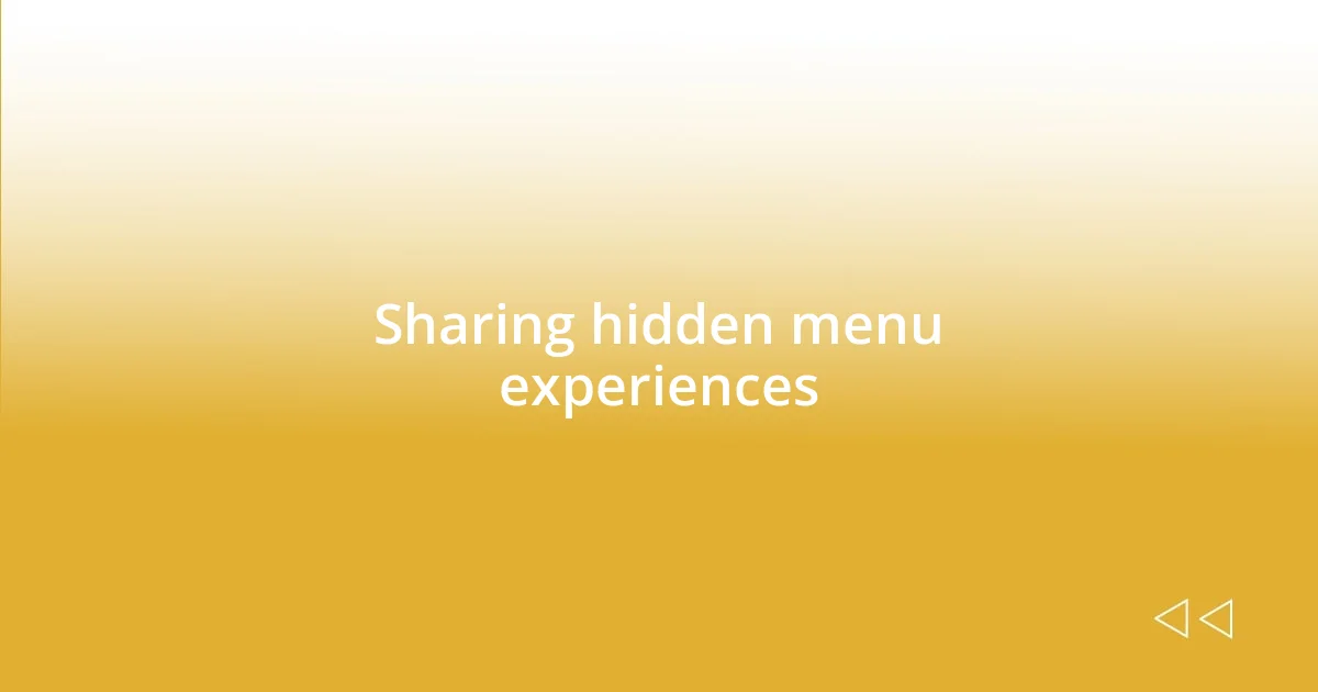 Sharing hidden menu experiences