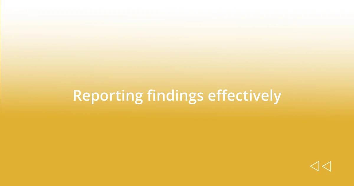 Reporting findings effectively