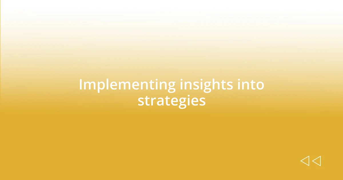 Implementing insights into strategies