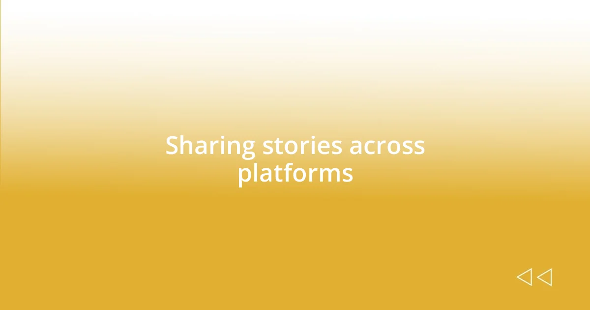 Sharing stories across platforms