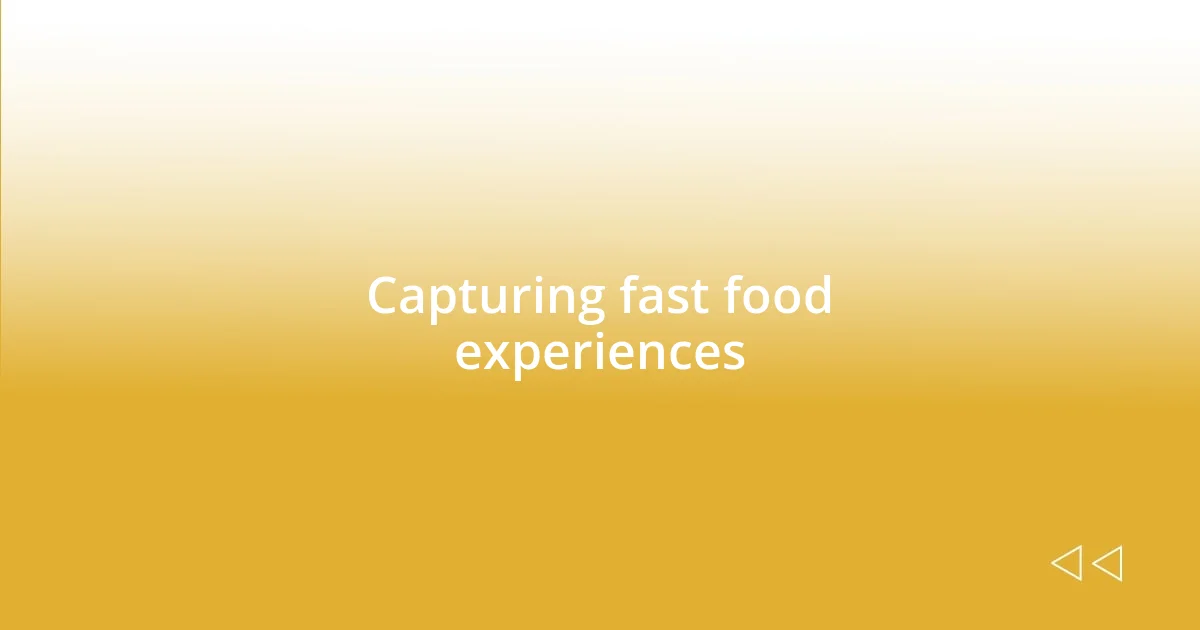 Capturing fast food experiences