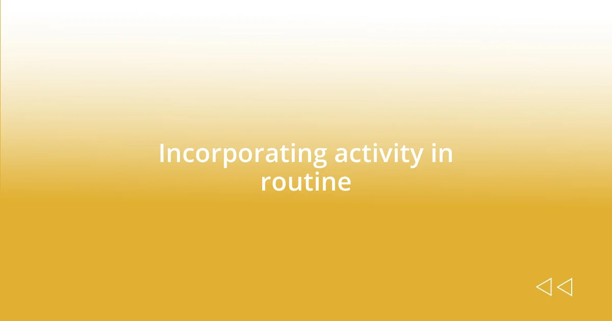 Incorporating activity in routine