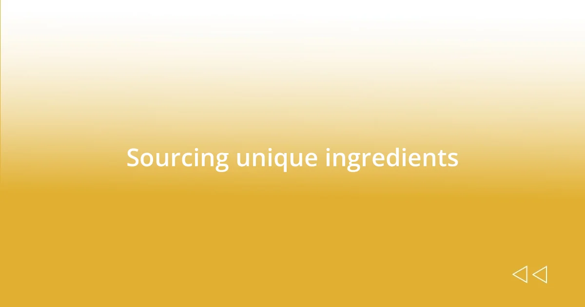 Sourcing unique ingredients