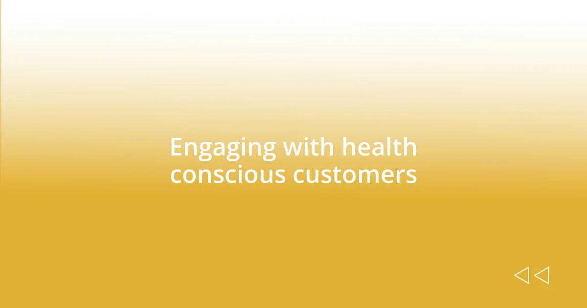 Engaging with health conscious customers