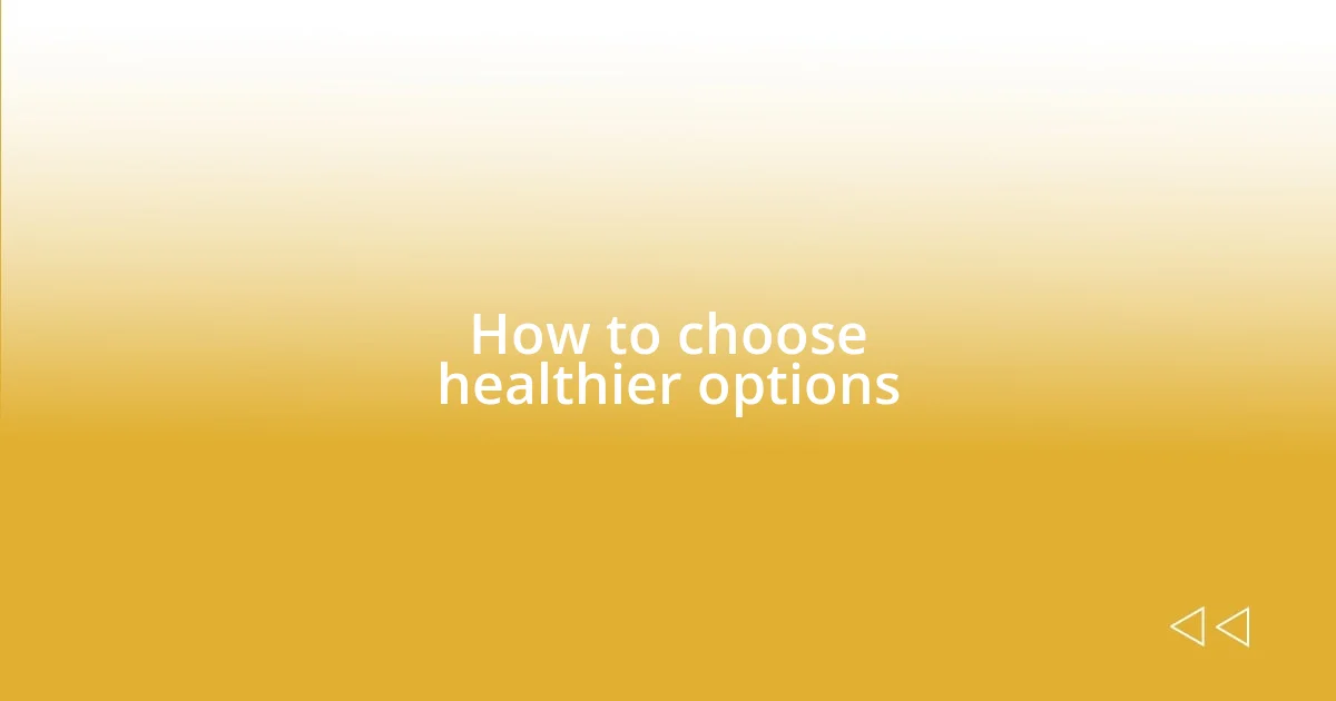 How to choose healthier options