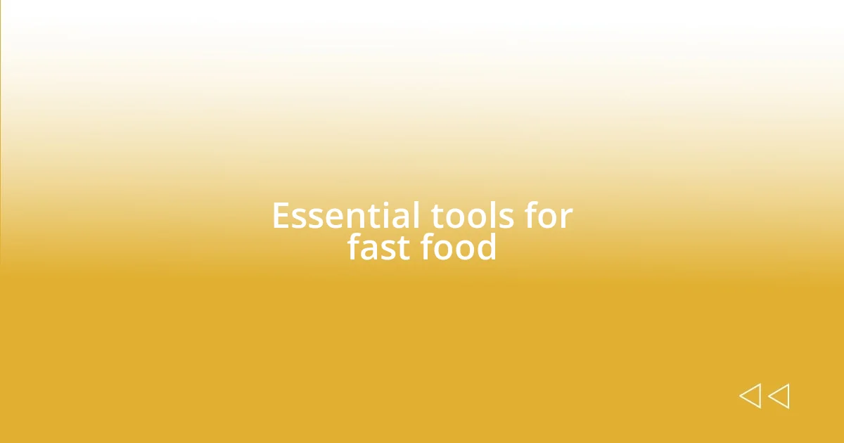 Essential tools for fast food