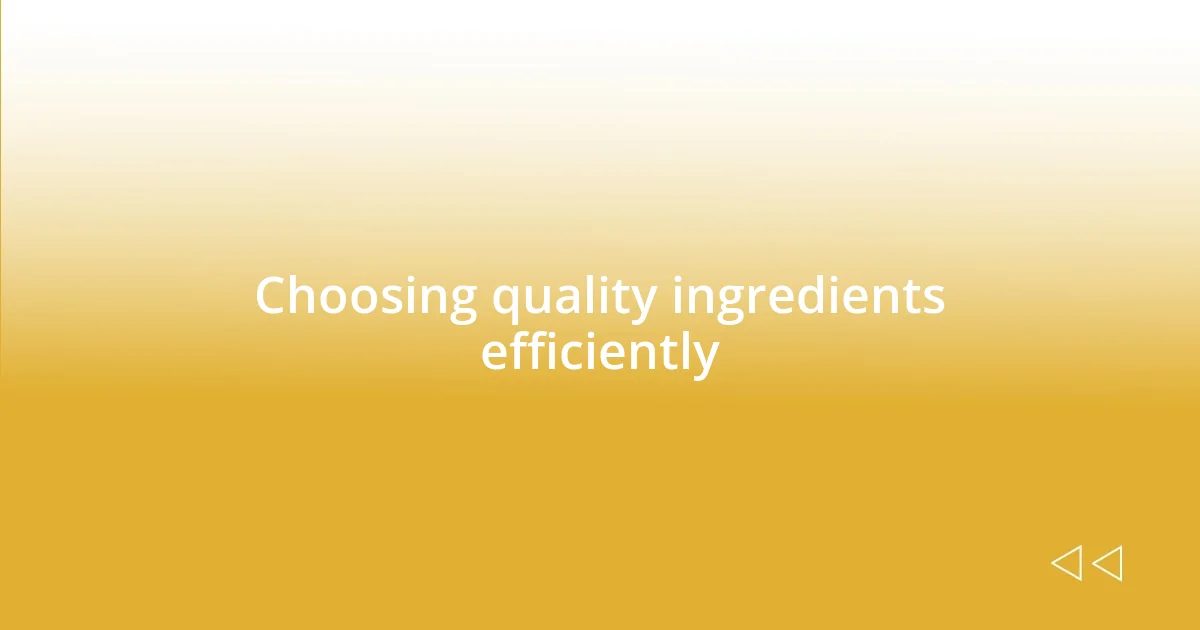 Choosing quality ingredients efficiently