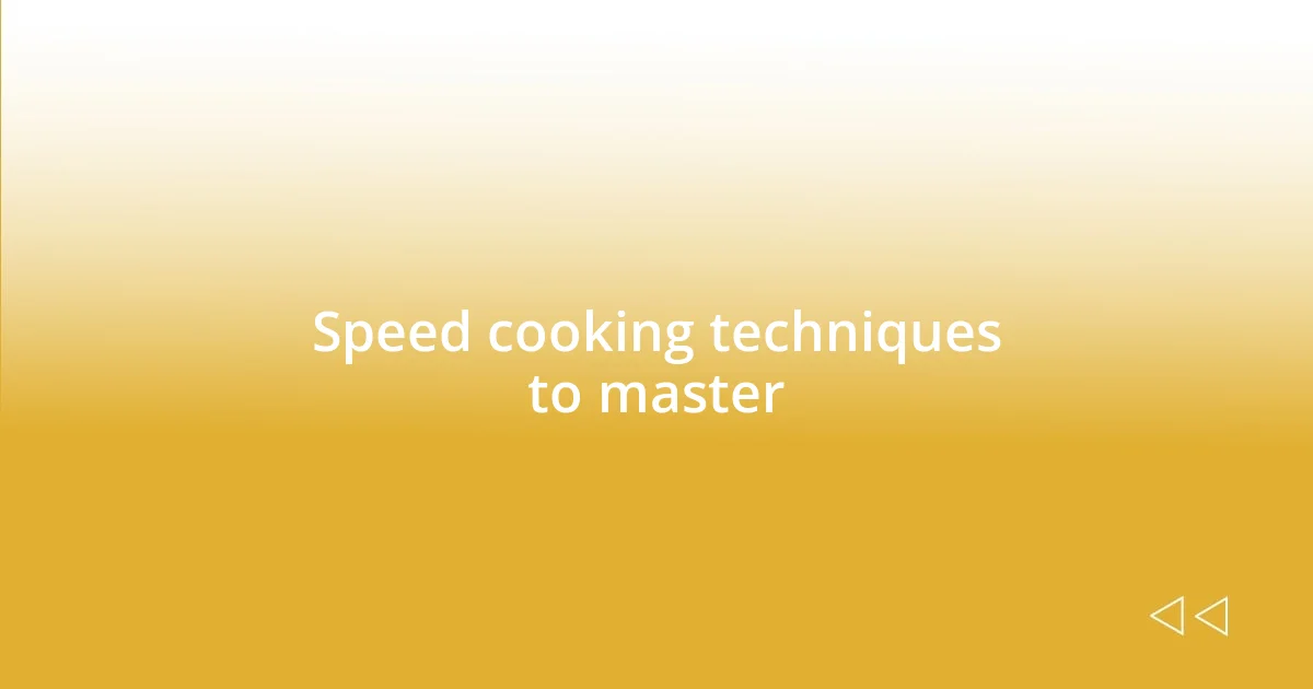 Speed cooking techniques to master