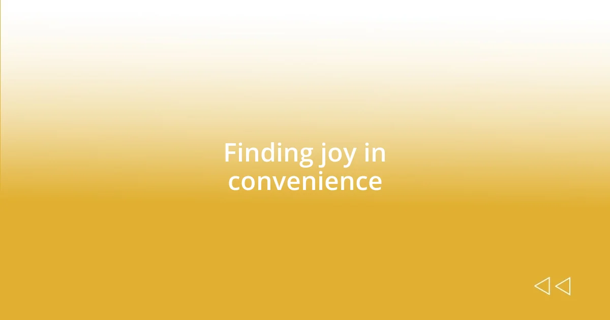 Finding joy in convenience