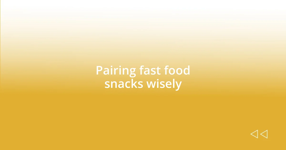 Pairing fast food snacks wisely