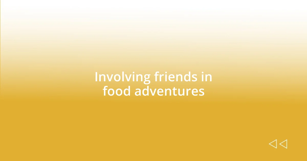 Involving friends in food adventures