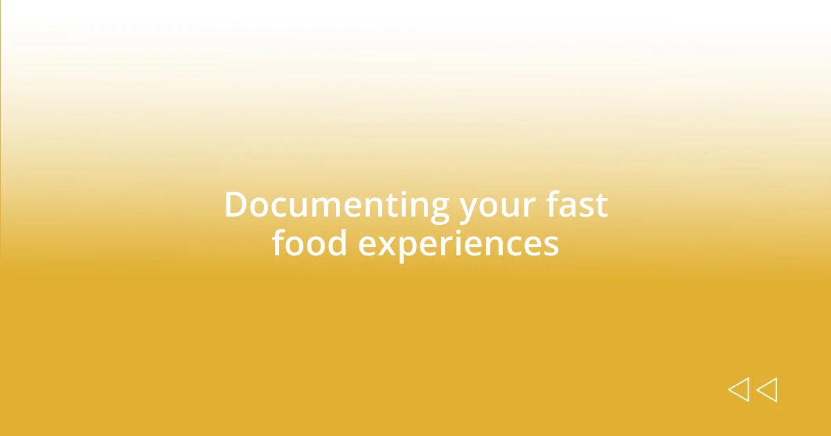 Documenting your fast food experiences