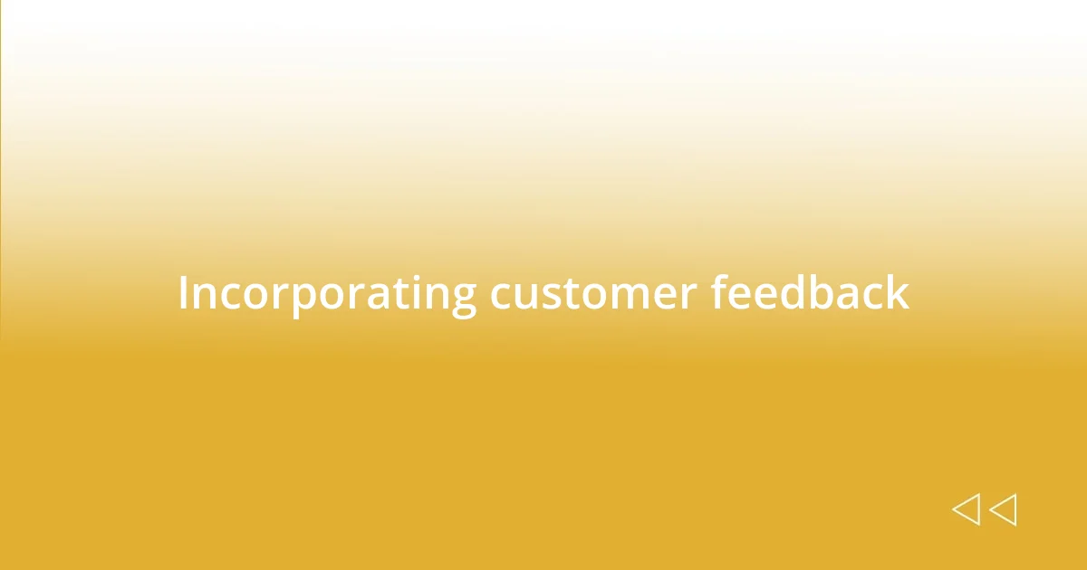 Incorporating customer feedback