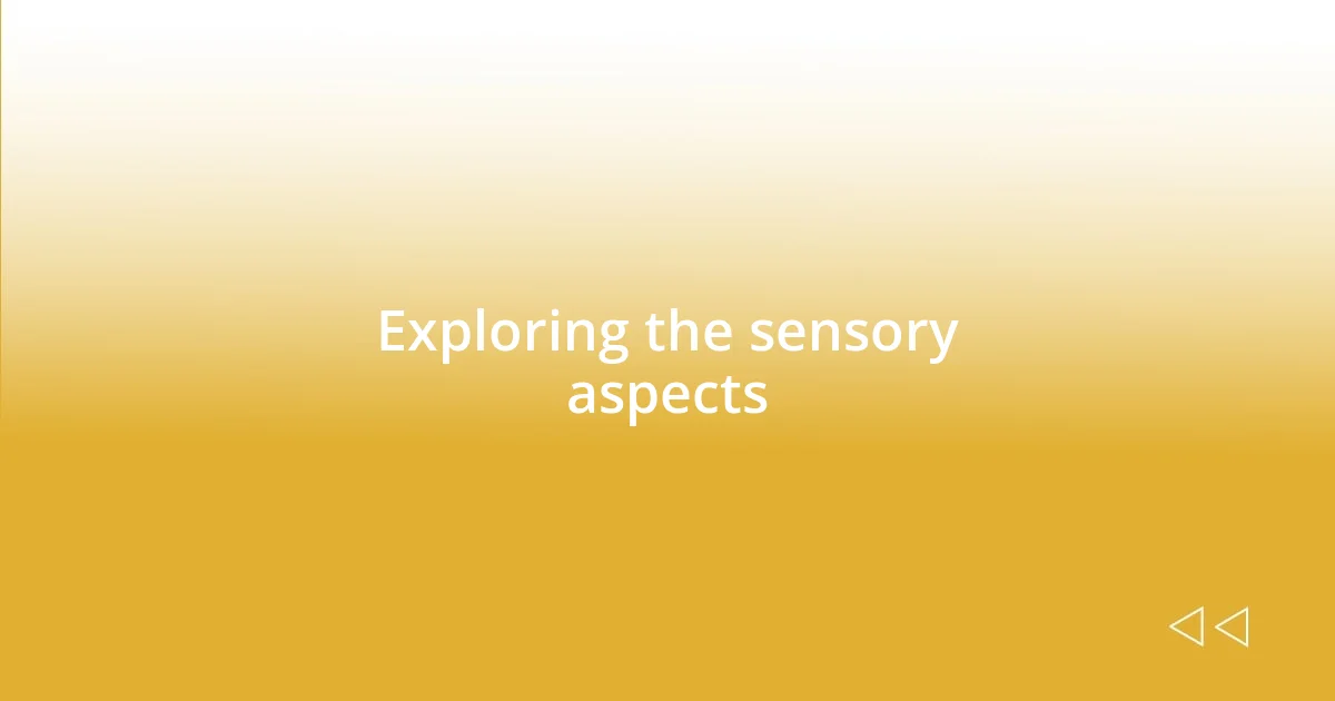 Exploring the sensory aspects