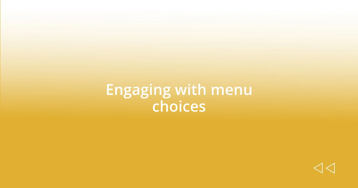 Engaging with menu choices