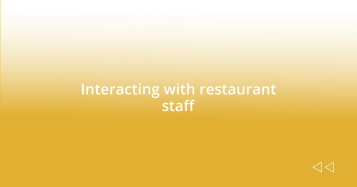 Interacting with restaurant staff