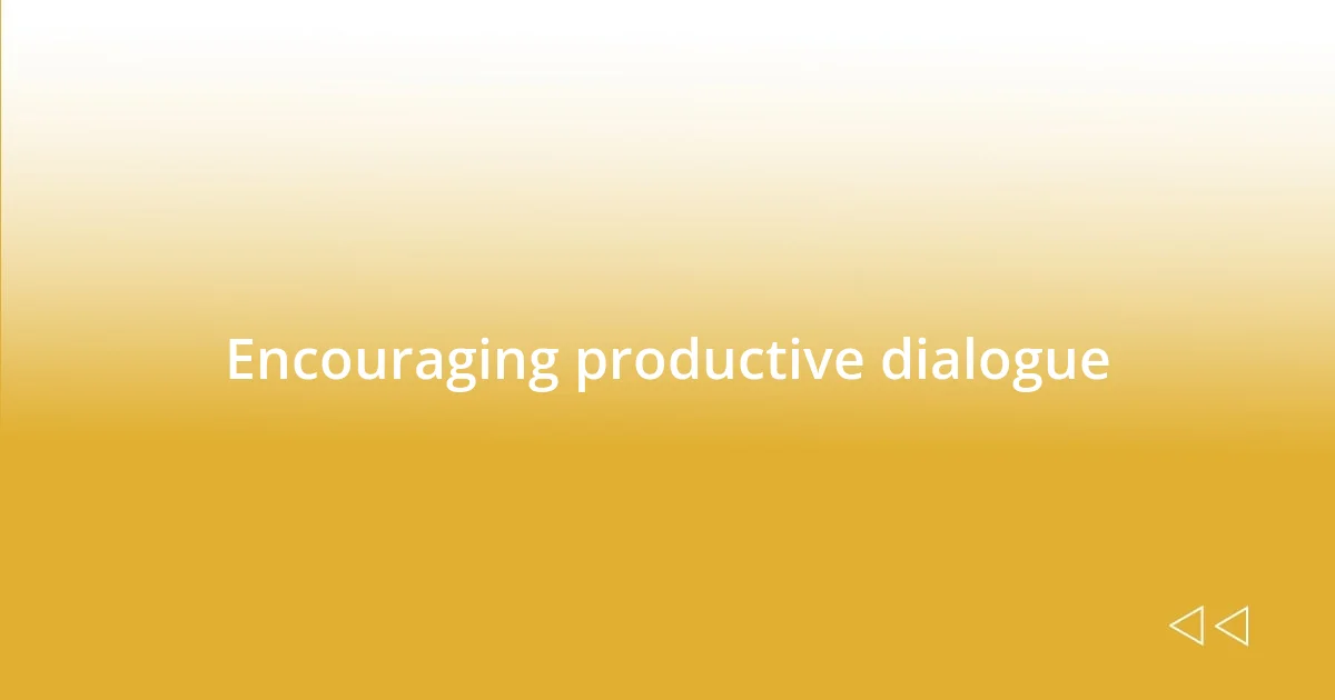 Encouraging productive dialogue