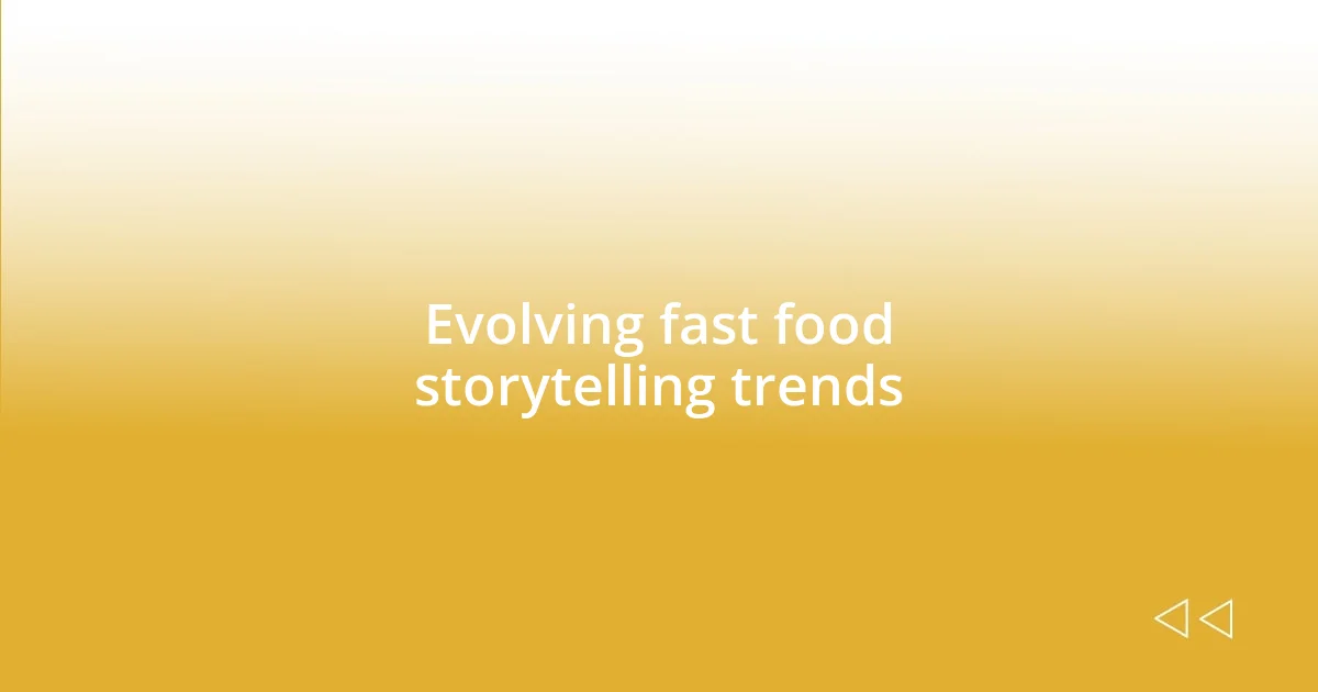 Evolving fast food storytelling trends