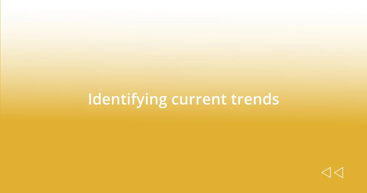 Identifying current trends