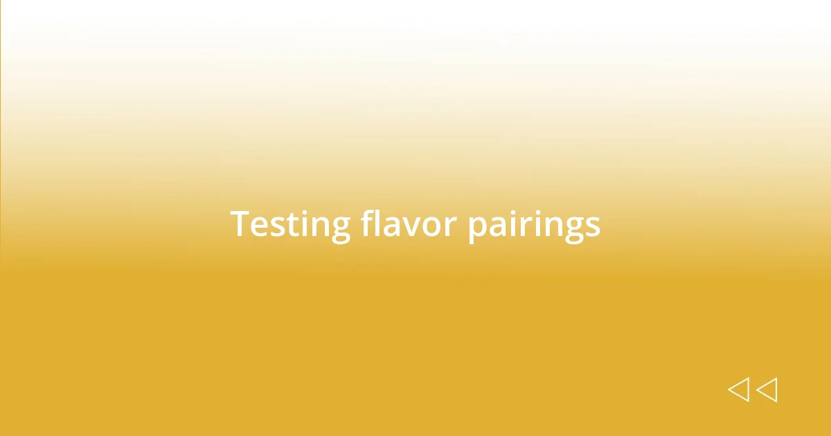 Testing flavor pairings