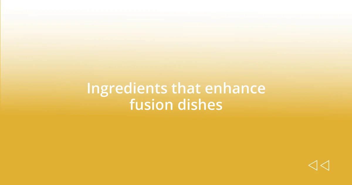 Ingredients that enhance fusion dishes