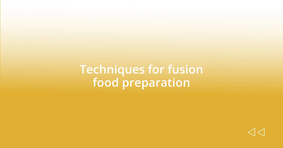 Techniques for fusion food preparation