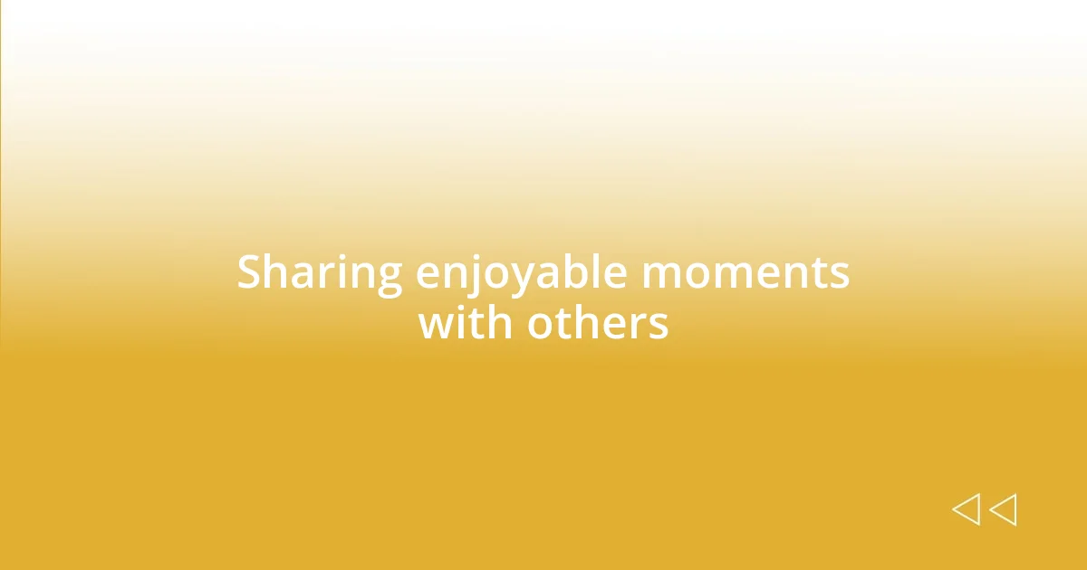 Sharing enjoyable moments with others