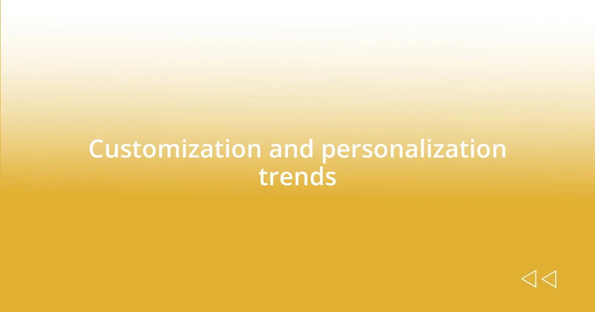 Customization and personalization trends