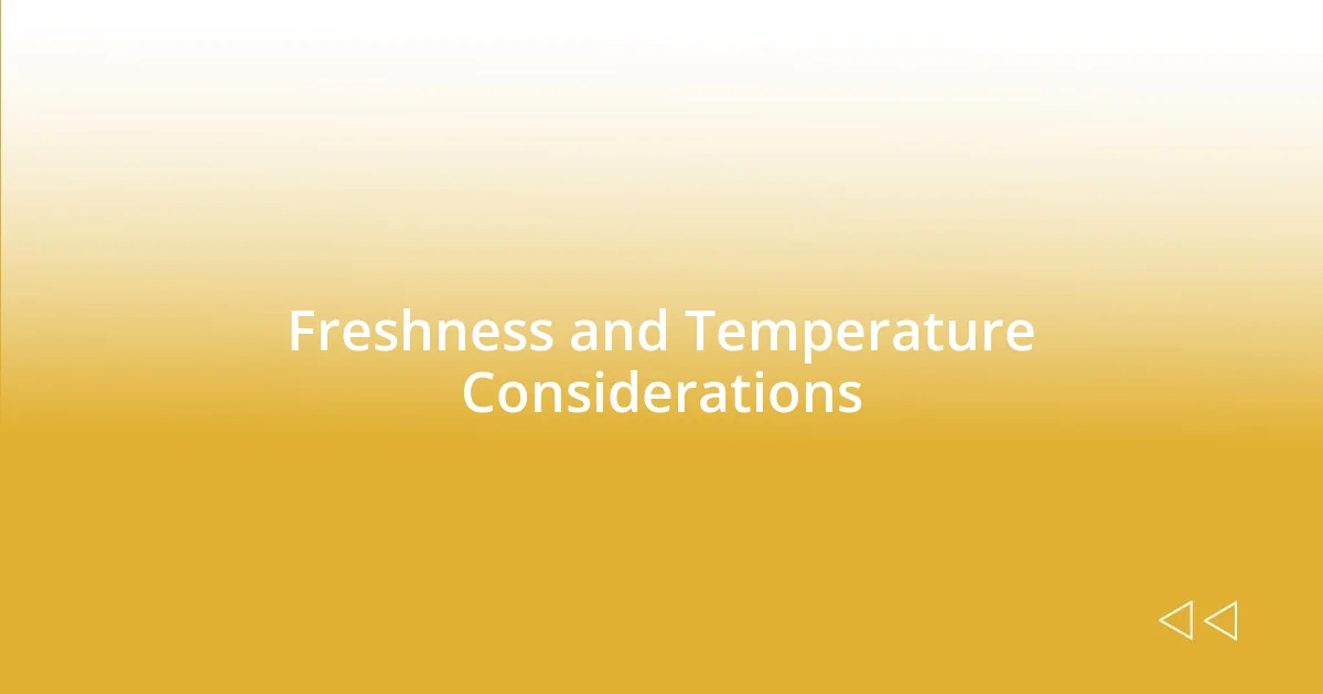 Freshness and Temperature Considerations