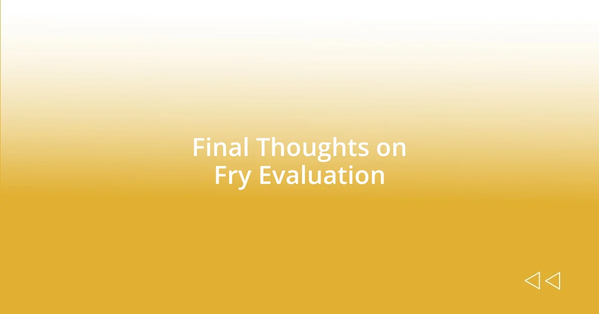 Final Thoughts on Fry Evaluation