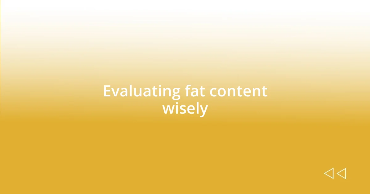 Evaluating fat content wisely