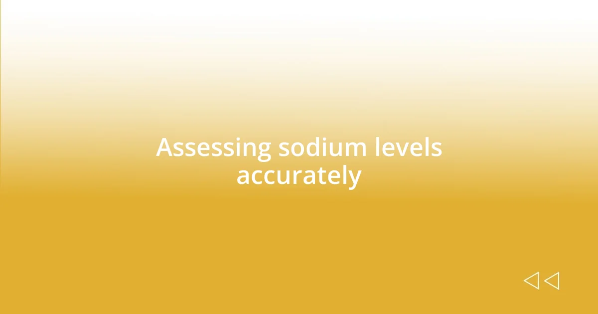 Assessing sodium levels accurately